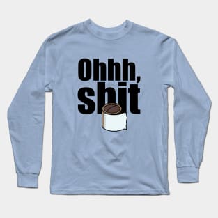 Ohhh, shit, no toilet paper Long Sleeve T-Shirt